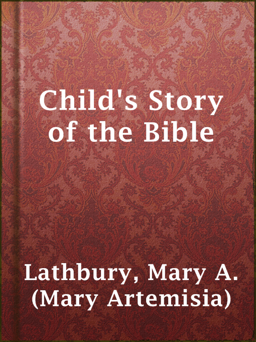 Title details for Child's Story of the Bible by Mary A. (Mary Artemisia) Lathbury - Wait list
